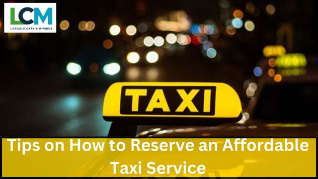 Tips on How to Reserve an Affordable Taxi Service